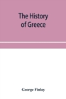 Image for The history of Greece, from its conquest by the crusaders to its conquest by the Turks, and of the empire of Trebizond