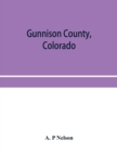 Image for Gunnison County, Colorado; the majestic empire of the Western Slope; what it is and those who have made it