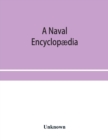 Image for A naval encyclopaedia : comprising a dictionary of nautical words and phrases; biographical notices, and records of naval officers; special articles of naval art and science