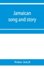 Image for Jamaican song and story : Annancy stories, digging sings, ring tunes, and dancing tunes