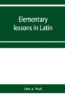 Image for Elementary lessons in Latin