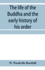 Image for The life of the Buddha and the early history of his order, derived from Tibetan works in the Bkah-hgyur and Bstanhgyur, followed by notices on the early history of Tibet and Khoten