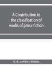 Image for A contribution to the classification of works of prose fiction; being a classified and annotated dictionary catalogue of the works of prose fiction in the Wagner Institute Branch of the Free library o