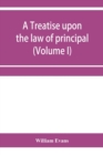Image for A treatise upon the law of principal and agent in contract and tort (Volume I)