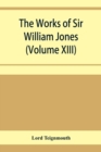 Image for The works of Sir William Jones (Volume XIII)