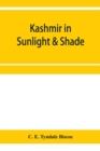 Image for Kashmir in sunlight &amp; shade; a description of the beauties of the country, the life, habits, and humour of its inhabitants and an account of the gradual but steady rebuilding of a once down-trodden pe