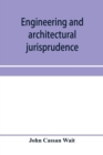 Image for Engineering and architectural jurisprudence. A presentation of the law of construction for engineers, architects, contractors, builders, public officers, and attorneys at law
