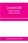 Image for Convent life; the meaning of a religious vocation