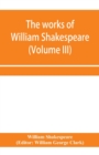 Image for The works of William Shakespeare (Volume III)