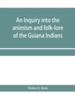 Image for An inquiry into the animism and folk-lore of the Guiana Indians