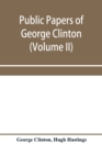 Image for Public papers of George Clinton, first governor of New York, 1777-1795, 1801-1804 (Volume II)