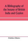 Image for A bibliography of the botany of British India and Ceylon