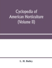 Image for Cyclopedia of American horticulture, comprising suggestions for cultivation of horticultural plants, descriptions of the species of fruits, vegetables, flowers and ornamental plants sold in the United