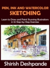 Image for Pen, Ink and Watercolor Sketching : Learn to Draw and Paint Stunning Illustrations in 10 Step-by-Step Exercises