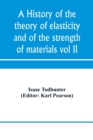 Image for A history of the theory of elasticity and of the strength of materials, from Galilei to the present time (Volume II) Saint-Venant to Lord Kelvin. Part II