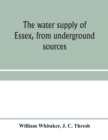 Image for The water supply of Essex, from underground sources