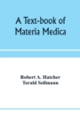 Image for A text-book of materia medica, including laboratory exercises in the histologic and chemic examinations of drugs for pharmaceutic and medical schools and for home study