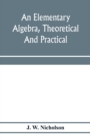 Image for An elementary algebra, theoretical and practical
