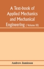 Image for A text-book of applied mechanics and mechanical engineering; Specially arranged for the use of engineers qualifying for the institution of civil Engineers, The Diplomas and Degrees of Degrees of Techn