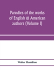 Image for Parodies of the works of English &amp; American authors (Volume I)