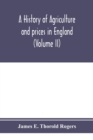 Image for A history of agriculture and prices in England, from the year after the Oxford parliament (1259) to the commencement of the continental war (1793) (Volume II) 1259-1400