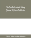 Image for The standard natural history (Volume III) Lower Vertebrates