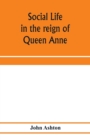Image for Social life in the reign of Queen Anne