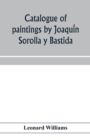 Image for Catalogue of paintings by Joaqui´n Sorolla y Bastida, under the management of the Hispanic Society of America, February 14 to March 12, 1911