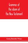 Image for Grammar of the idiom of the New Testament : prepared as a solid base for the interpretation of the New Testament