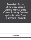 Image for Appendix to the case of the United States of America on behalf of the Orinoco Steamship Company against the United States of Venezuela (Volume I)