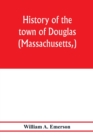 Image for History of the town of Douglas, (Massachusetts, ) from the earliest period to the close of 1878