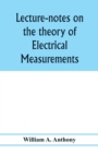Image for Lecture-notes on the theory of electrical measurements. Prepared for the third-year classes of the Cooper union night-school of science