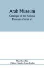 Image for Arab Museum; Catalogue of the National museum of Arab art