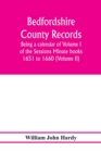 Image for Bedfordshire County records. Notes and extracts from the county records; Being a calendar of Volume I. of the Sessions Minute books 1651 to 1660 (Volume II)