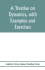 Image for A treatise on dynamics, with examples and exercises