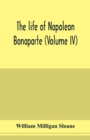 Image for The life of Napoleon Bonaparte (Volume IV)