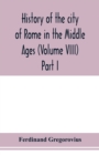 Image for History of the city of Rome in the Middle Ages (Volume VIII) Part I
