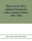 Image for History of the 101st regiment, Pennsylvania veteran volunteer infantry 1861-1865