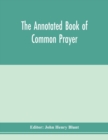 Image for The annotated Book of Common prayer; being an historical, ritual, and theological commentary on the devotional system of the Church of England