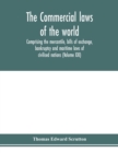 Image for The Commercial laws of the world, comprising the mercantile, bills of exchange, bankruptcy and maritime laws of civilised nations (Volume XXI)