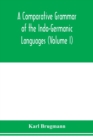 Image for A Comparative Grammar of the Indo-Germanic Languages. A Concise Exposition of the History of Sanskrit, Old Iranian (Avestic and old Persian), Old Armenian, Greek, Latin. Umbro-Samnitic, Old Irish, Got