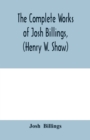 Image for The complete works of Josh Billings, (Henry W. Shaw)