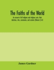 Image for The faiths of the world; an account of all religions and religious sects, their doctrines, rites, ceremonies, and customs (Volume I) A-G