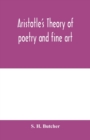 Image for Aristotle&#39;s theory of poetry and fine art : with a critical text and translation of the Poetics