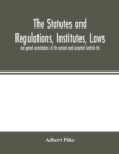 Image for The statutes and regulations, institutes, laws and grand constitutions of the ancient and accepted Scottish rite
