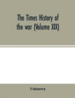 Image for The Times history of the war (Volume XIX)