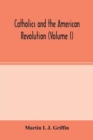 Image for Catholics and the American revolution (Volume I)