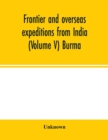 Image for Frontier and overseas expeditions from India (Volume V) Burma