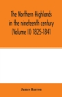 Image for The Northern Highlands in the nineteenth century (Volume II) 1825-1841