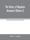 Image for The history of Napoleon Bonaparte (Volume I)